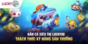 bắn cá siêu thị Lucky88