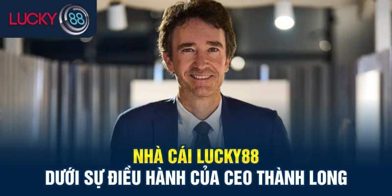 Nhà cái Lucky88 được CEO Thành Long điều hành