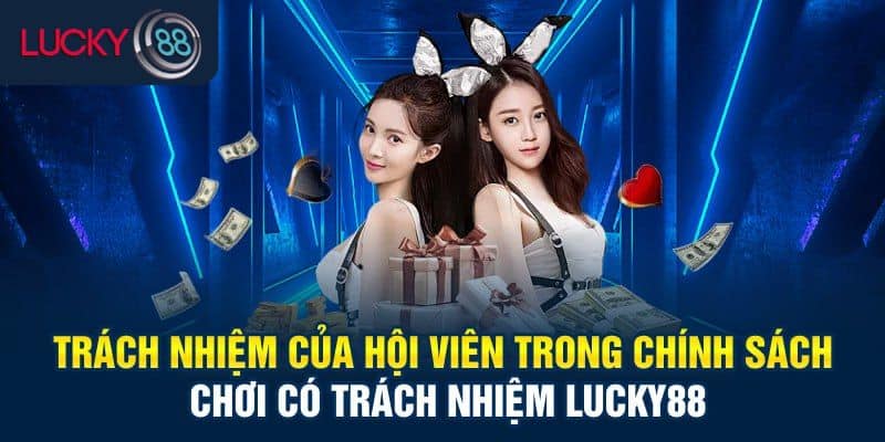 Nhiệm vụ hội viên trong chính sách chơi có trách nhiệm Lucky88