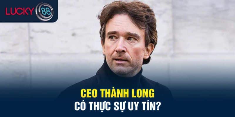 Đánh giá uy tín của CEO Thành Long