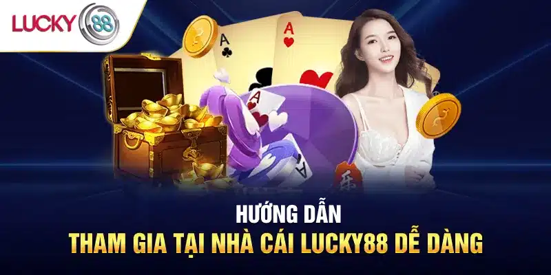 Hướng dẫn tham gia đơn giản tại Lucky88