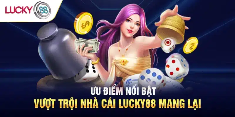 Ưu điểm nổi bật vượt trội có tại Lucky88